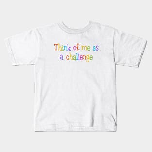 think of me as a challenge Kids T-Shirt